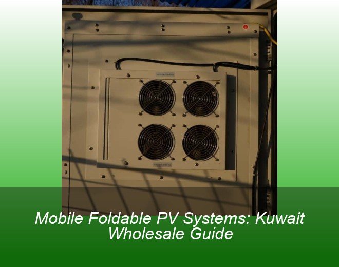 Mobile Foldable PV Systems: Kuwait Wholesale Guide